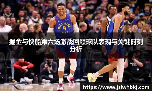 掘金与快船第六场激战回顾球队表现与关键时刻分析