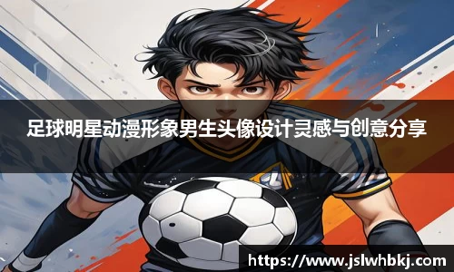 足球明星动漫形象男生头像设计灵感与创意分享