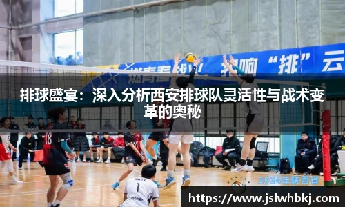 排球盛宴：深入分析西安排球队灵活性与战术变革的奥秘