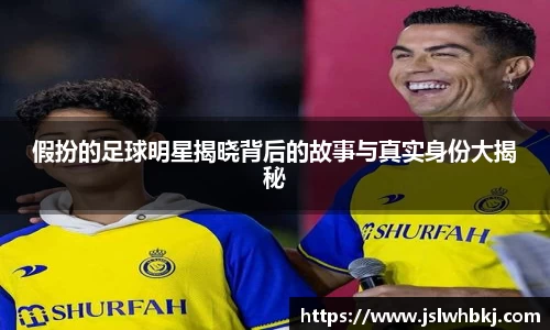 假扮的足球明星揭晓背后的故事与真实身份大揭秘
