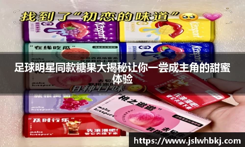 足球明星同款糖果大揭秘让你一尝成主角的甜蜜体验